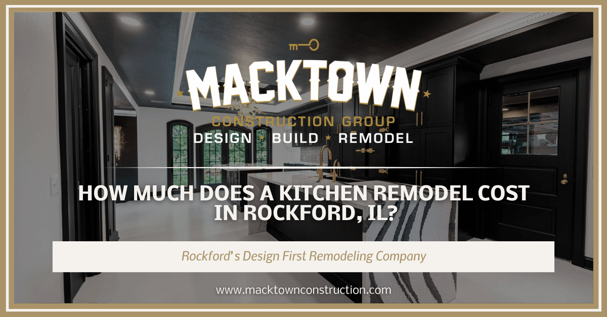 Advertisement for Macktown Construction Group featuring a stylish modern kitchen with text, "How much does a kitchen remodel cost in Rockford, IL?" and the company’s website, www.macktownconstruction.com.